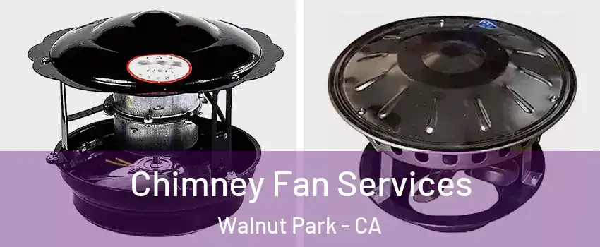  Chimney Fan Services Walnut Park - CA