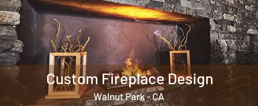 Custom Fireplace Design Walnut Park - CA