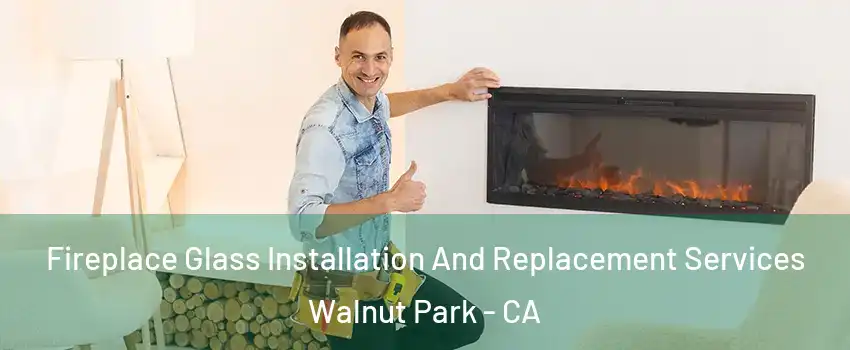  Fireplace Glass Installation And Replacement Services Walnut Park - CA
