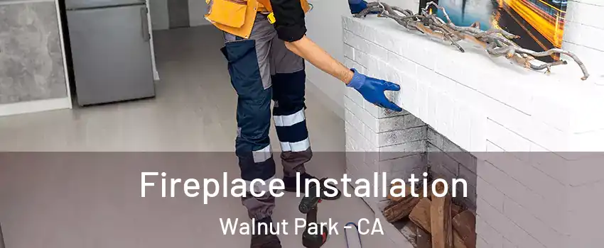  Fireplace Installation Walnut Park - CA