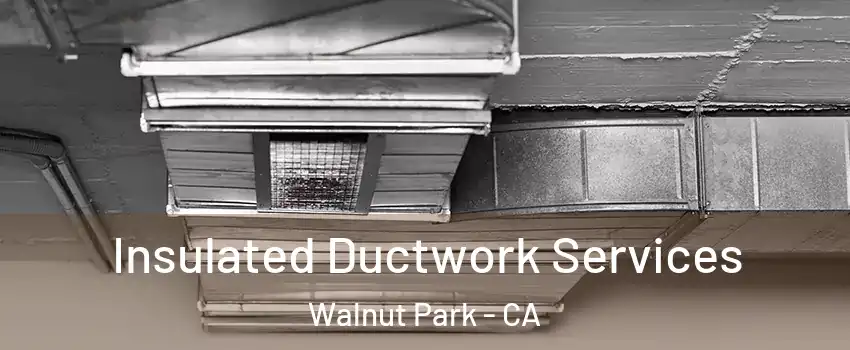  Insulated Ductwork Services Walnut Park - CA