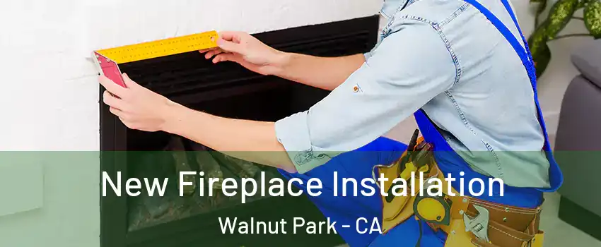  New Fireplace Installation Walnut Park - CA