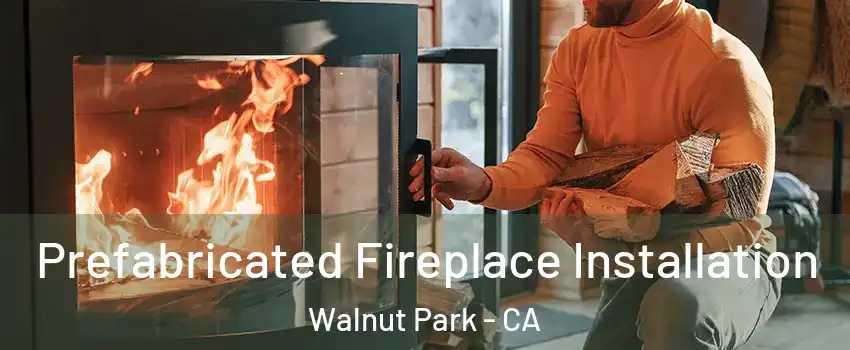  Prefabricated Fireplace Installation Walnut Park - CA