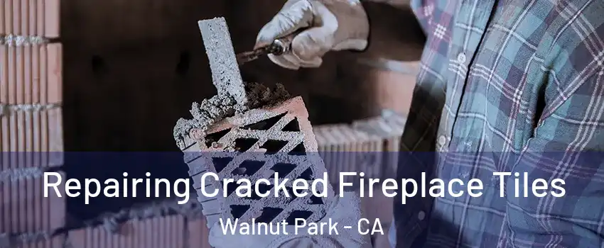  Repairing Cracked Fireplace Tiles Walnut Park - CA