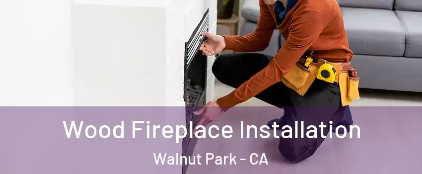  Wood Fireplace Installation Walnut Park - CA