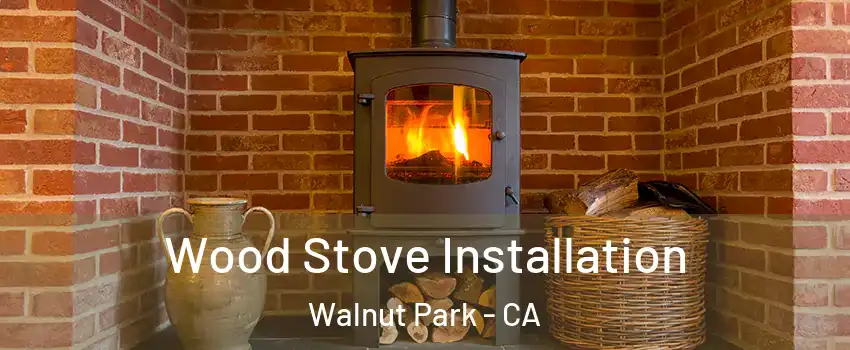  Wood Stove Installation Walnut Park - CA